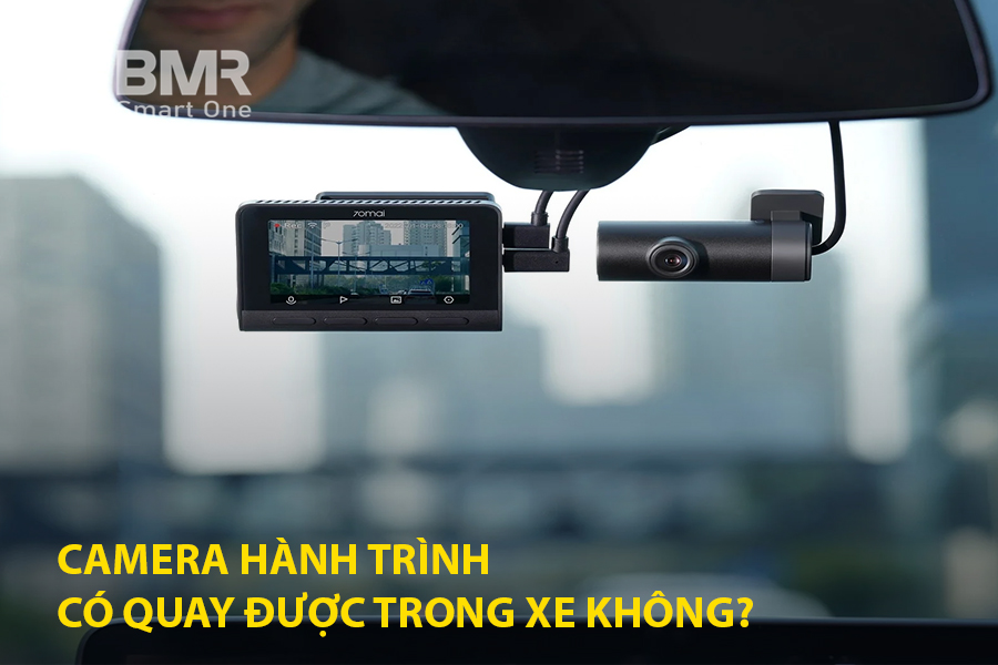 Camera hành trình có quay được trong xe không